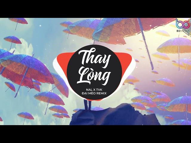 Thay Lòng REMIX - Nal x TVK ( Đại Mèo Remix ) | TẠM BIỆT NHÉ NGƯỜI ANH YÊU ANH CHÚC EM VUI BÊN NGƯỜI