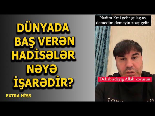 EKSTRASENS NADİM: DÜNYADA BAŞ VERƏN HADİSƏLƏR NƏYƏ İŞARƏDİR?