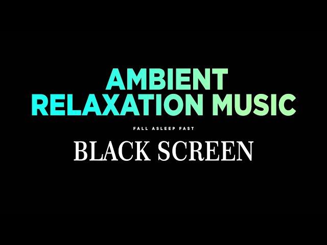 Ambient Relaxation Music - Black Screen Sleep Music - Dark Screen Music for Relax,Meditation, Study