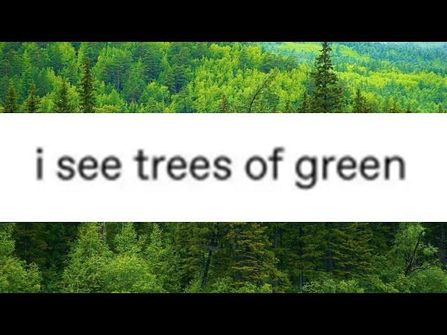 I see trees of green