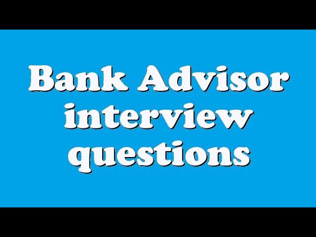 Bank Advisor interview questions