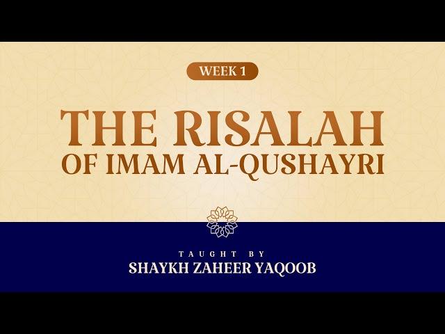 The Risalah of Imam Al-Qushayri | Taught by Shaykh Zaheer Yaqoob | Week 1