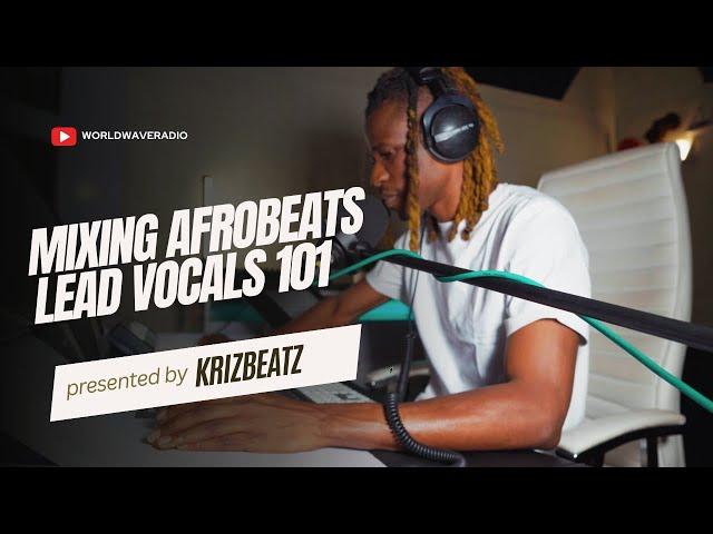 Mixing Afrobeats Lead Vocals 101 - Krizbeatz Tutorials