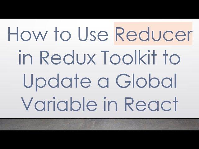 How to Use Reducer in Redux Toolkit to Update a Global Variable in React