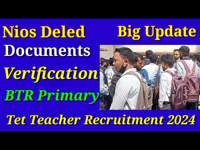 Btr Tet Teacher Recruitment 2024/Btr Tet Documents Verification/ Nios Deled News Today.