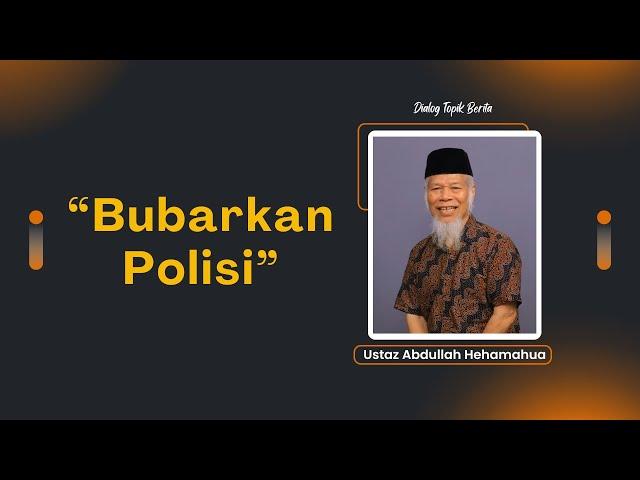 Ustaz Abdullah Hehamahua : "Bubarkan Polisi"