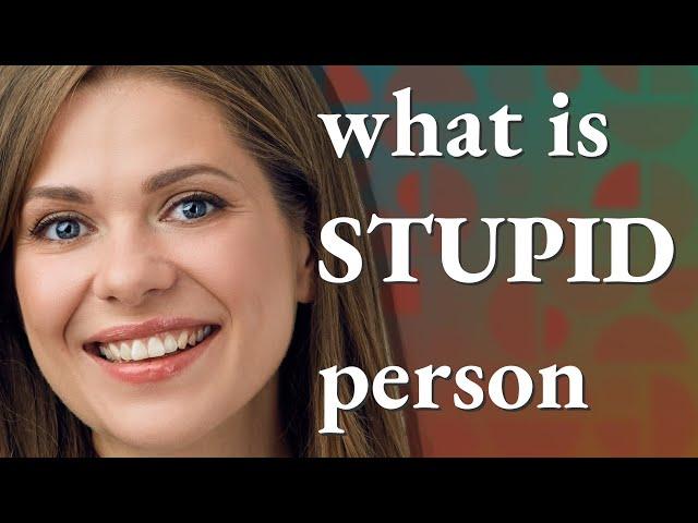 Stupid person | meaning of Stupid person