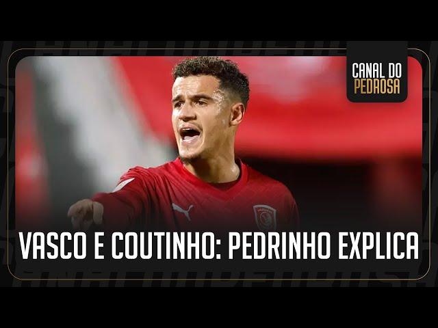 PEDRINHO FALA SOBRE POSSÍVEL CHEGADA DE COUTINHO AO VASCO, NOVO TÉCNICO E CREFISA | CORTES