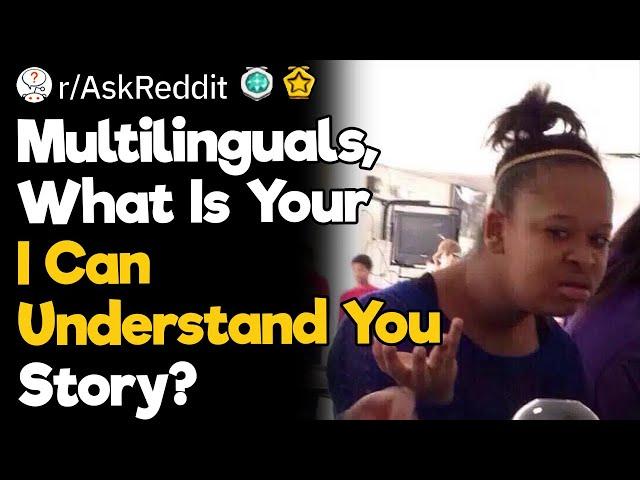 Multilinguals, What Is Your "I Can Understand You" Story?