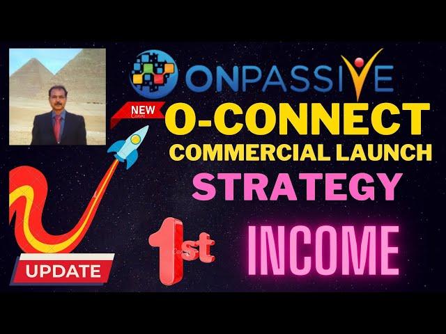 #ONPASSIVE |NEW O-CONNECT |GLOBAL COMMERCIAL LAUNCH STRATEGY |FIRST INCOME |LATEST UPDATE