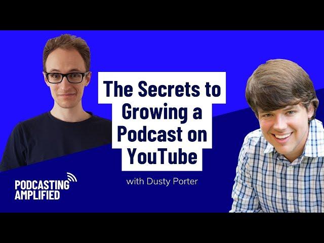 The Secrets to Growing a Podcast on YouTube with Dusty Porter | Podcasting Amplified