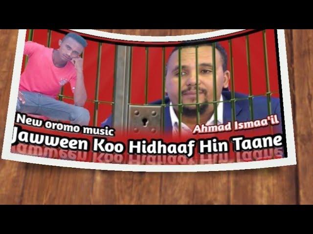 New oromo music Jawween Koo Hidhaaf Hin Taane (Ahmad Ismaa'il)