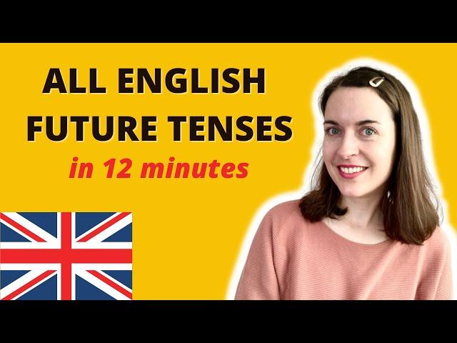 ALL English Future Tenses Explained in 12 Minutes [including GOING TO]