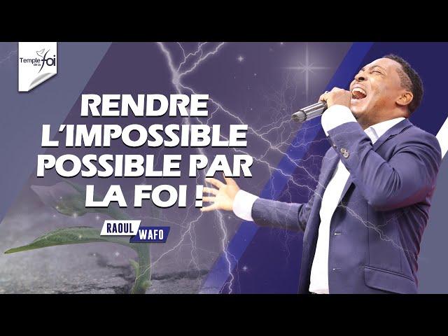 RENDRE L'IMPOSSIBLE POSSIBLE PAR LA FOI (1ère Partie) - Raoul WAFO