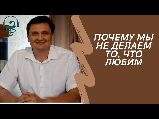 Почему мы не занимаемся тем, что любим