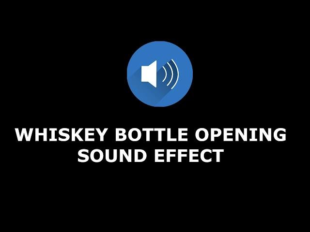 Opening Whiskey Bottle Sound Effect