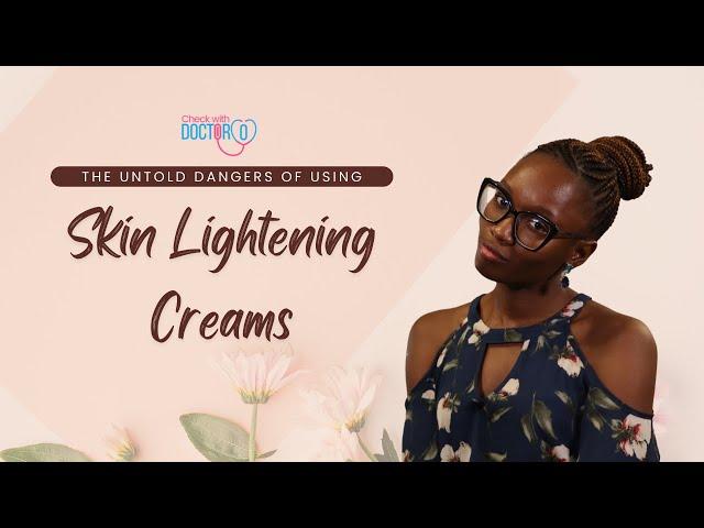 The Untold Dangers Of Using Skin Lightening Creams