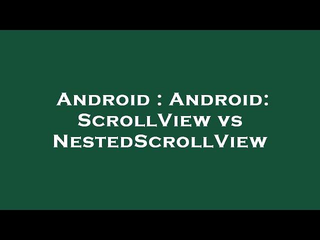 Android : Android: ScrollView vs NestedScrollView