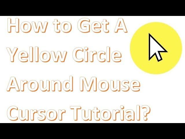 How To Get A Yellow Circle Around Mouse Cursor