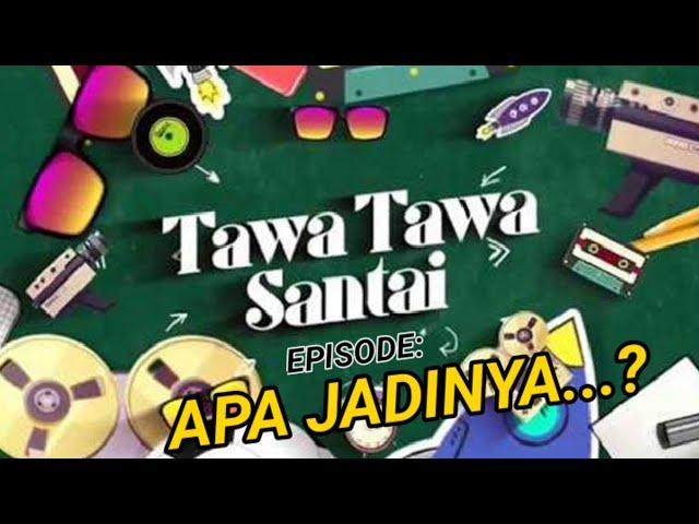 TAWA-TAWA SANTAI: APA JADINYA....?