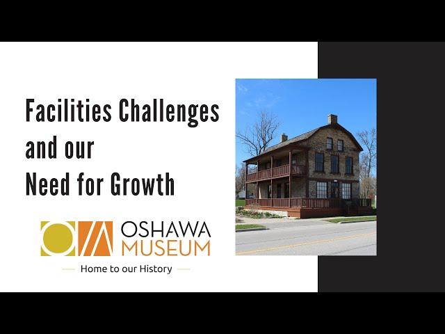 Oshawa Museum: Facilities Challenges and our Need for Growth