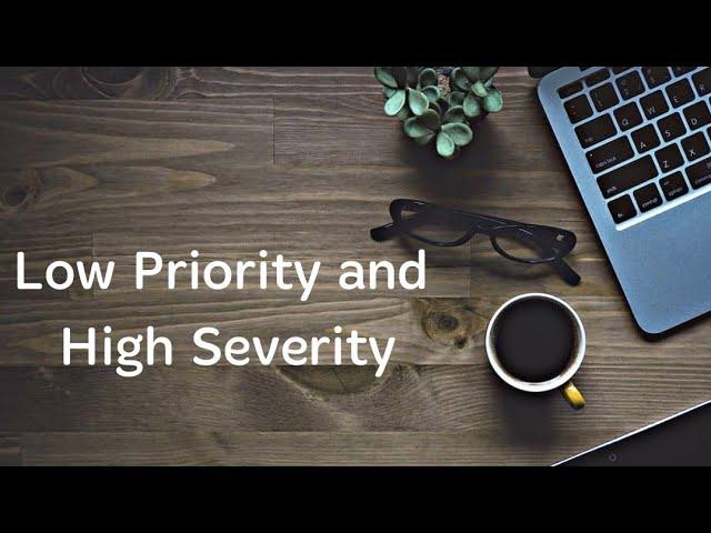 Low Priority and High Severity in software testing