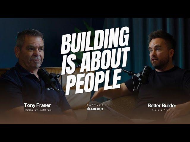 Building is About People | Tony Fraser | Better Builder Podcast| Ep_31