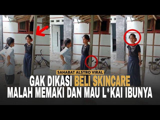 ANAK BEBAN ORANG TUA, Ngamuk-ngamuk Saat Gak Dibelikan Skincare Sama Ibunya.