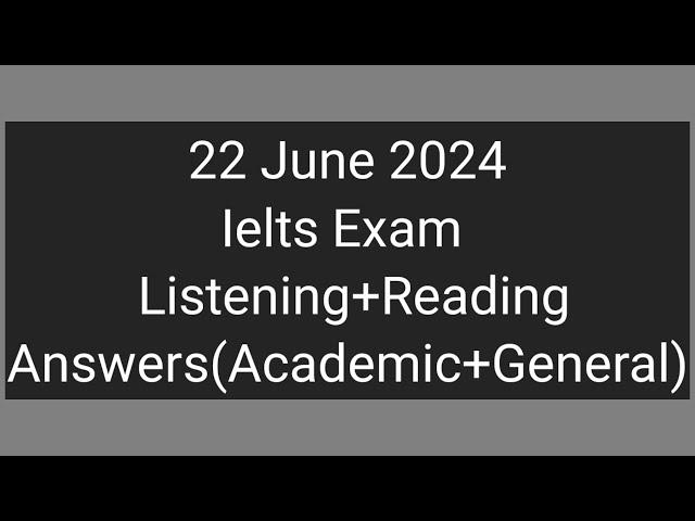 22 June 2024 Ielts Exam Listening+Reading Answers | Academic | Evening Slot