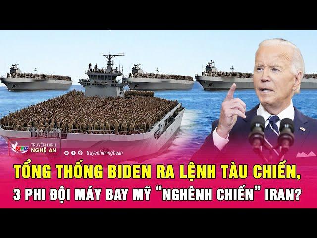 Thời sự quốc tế 3/10: Tổng thống Biden ra lệnh tàu chiến, 3 phi đội máy bay Mỹ “nghênh chiến” Iran?