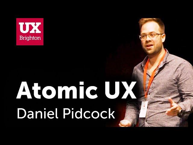 The Power of Atomic UX Research - Daniel Pidcock at UX Brighton 2018