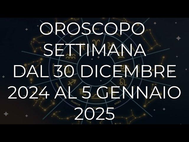 Oroscopo settimana dal 30 Dicembre 2024 al 5 Gennaio 2025