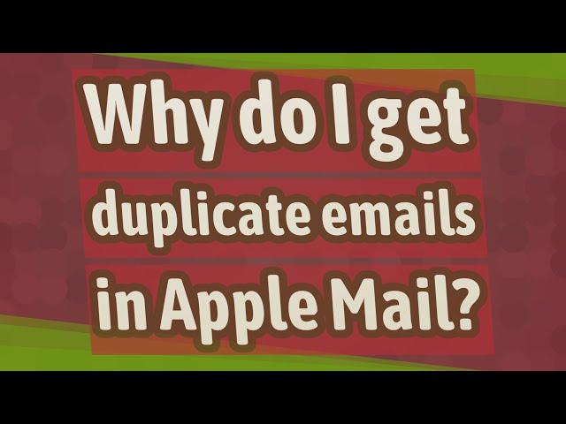 Why do I get duplicate emails in Apple Mail?