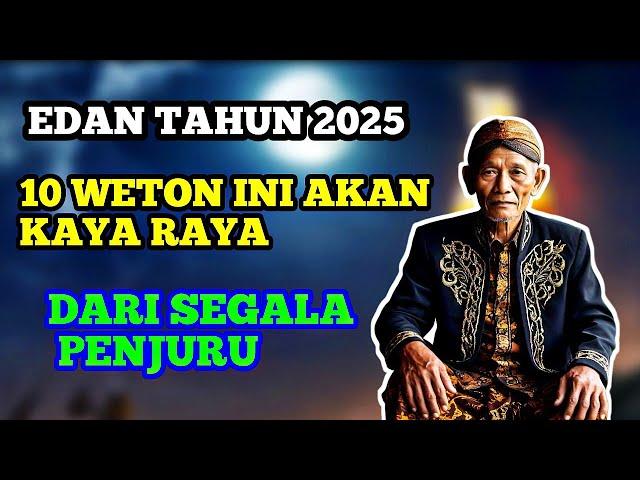 EDAN RAMALAN WETON TAHUN 2025 ‼️10 WETON YANG BAKAL KAYA RAYA DAN TAJIR MELINTIR DARI SEMUA PENJURU