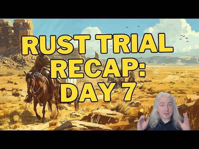 Rust Trial Recap: Day 7