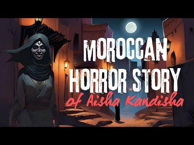 MOROCCAN HORROR STORY OF AISHA KANDISHA ENCOUNTER (very scary)