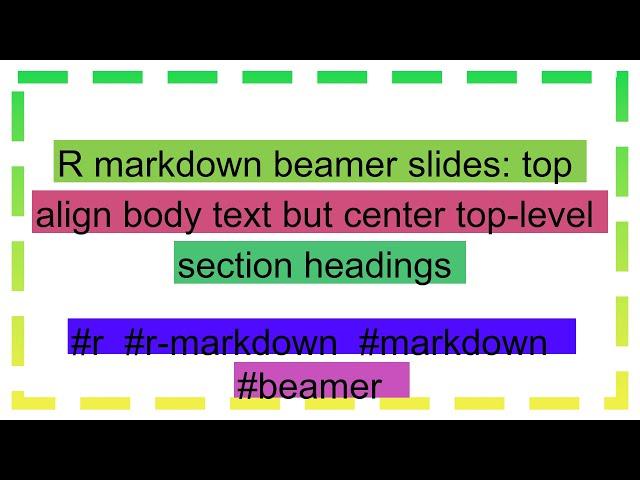 R markdown beamer slides: top align body text but center top-level section headings