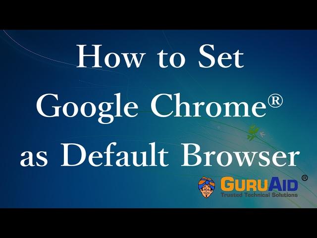 How to Set Google Chrome® as Default Browser - GuruAid