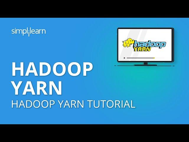 Hadoop YARN | Hadoop YARN Architecture | Hadoop YARN Tutorial | Hadoop Tutorial | Simplilearn