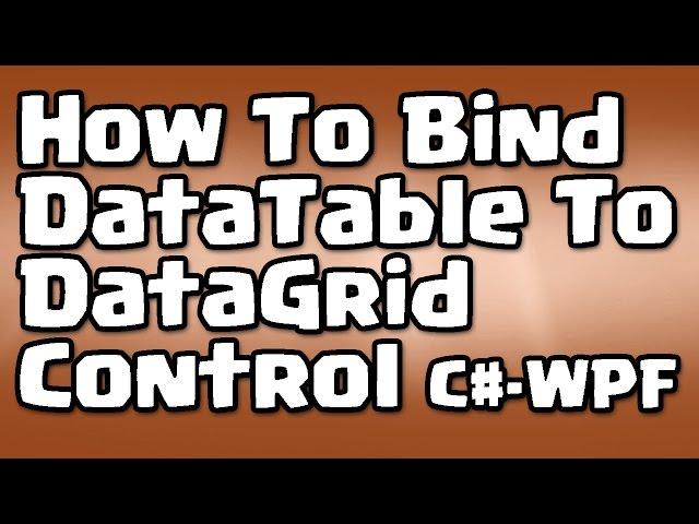 C# - WPF - How To Bind DataTable To DataGrid Control