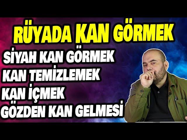 RÜYADA KAN GÖRMEK, RÜYADA KAN KUSMAK NE ANLAMA GELİR, NE YAPMALI, HÜSEYİN DURU RÜYA TABİRLERİ