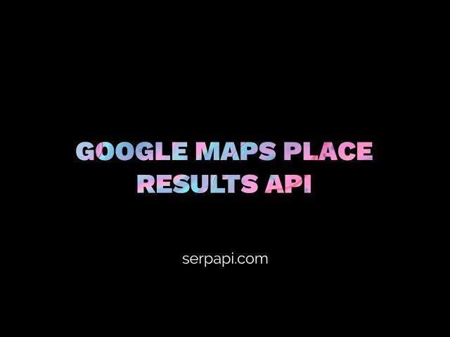 Web Scraping Google Maps Place Result with SerpApi and Python