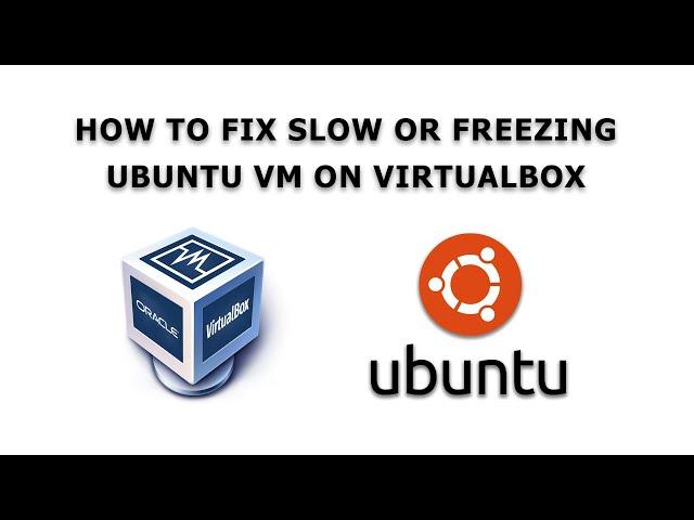 How To Fix Slow Ubuntu VM in VirtualBox