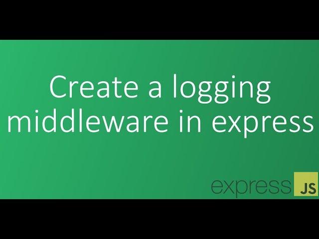 Part 12 - Create a logging middleware in express