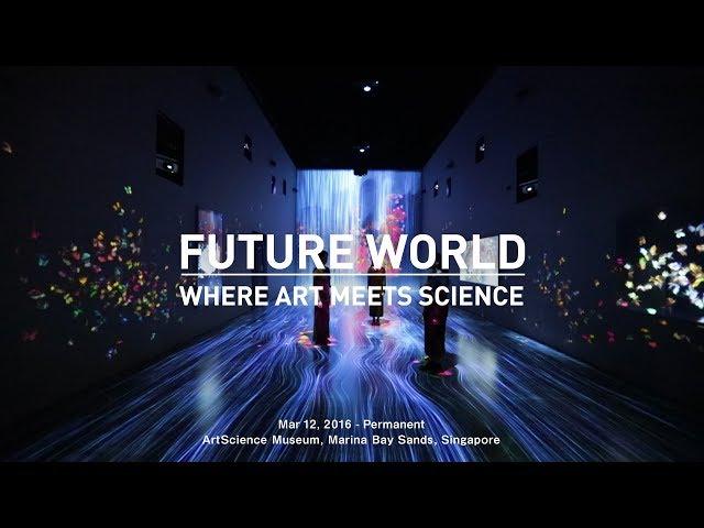 FUTURE WORLD: WHERE ART MEETS SCIENCE, ArtScience Museum