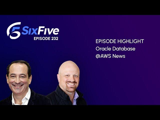 Oracle Database @AWS News - Episode 232 - Six Five Podcast