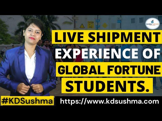 Live Shipment Experience of Global Fortune Student (Kdsushma)