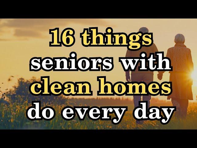 16 Things Seniors With Clean Homes Do Every Day