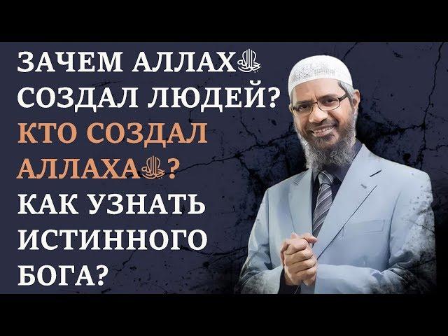 Зачем Аллахﷻ создал людей? Кто сотворил Аллахаﷻ? Как узнать истинного Бога? Шейх Закир Найк