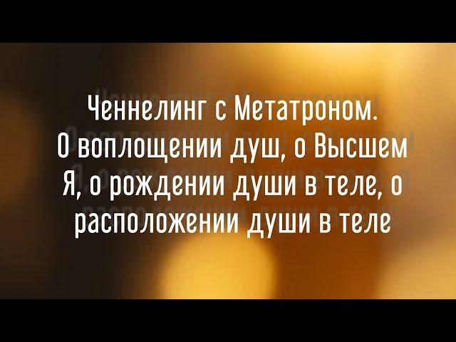 Ченнелинг с Архангелом  Метатроном. Часть 2. Ответы о Высшем Я, о рождении Души и об опыте Души